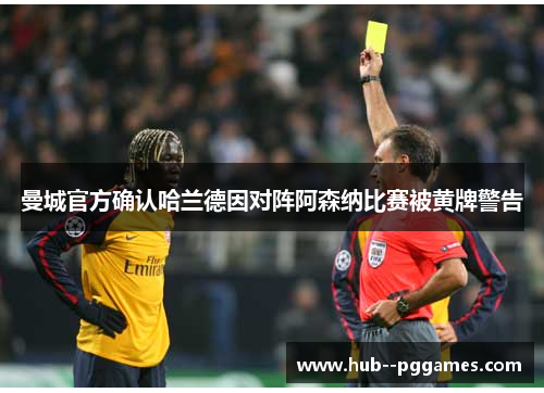 曼城官方确认哈兰德因对阵阿森纳比赛被黄牌警告
