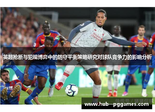 英超抢断与犯规博弈中的防守平衡策略研究对球队竞争力的影响分析