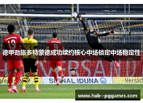 德甲劲旅多特蒙德成功续约核心中场锁定中场稳定性
